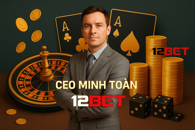CEO Minh Toàn 12BET: Người Lèo Lái 12BET 165.232 Vươn Tầm Giới Cá Cược 1 CEO Minh Toàn 12BET: Người lèo lái 12Bet 165.232